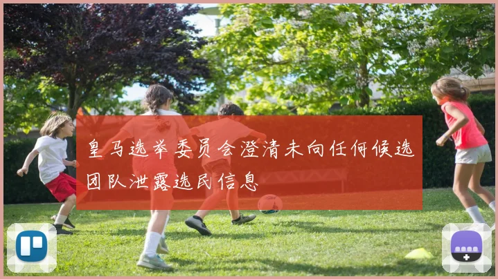 皇马选举委员会澄清未向任何候选团队泄露选民信息